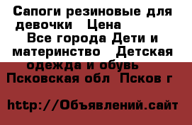 Сапоги резиновые для девочки › Цена ­ 1 500 - Все города Дети и материнство » Детская одежда и обувь   . Псковская обл.,Псков г.